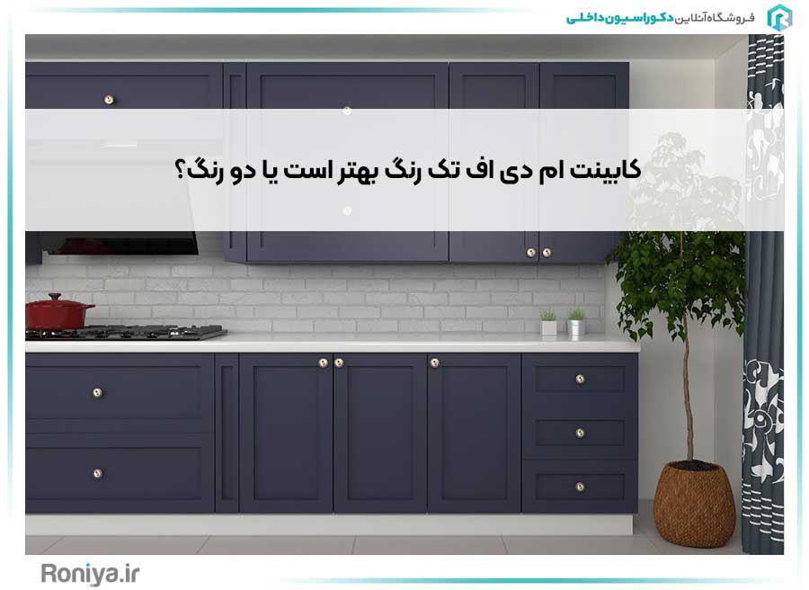 کابینت ام دی اف تک رنگ بهتر است یا دو رنگ؟ | دکوراسیون داخلی رونیا